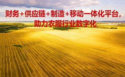 财务+供应链+制造+移动一体化平台，助力农服行业数字化